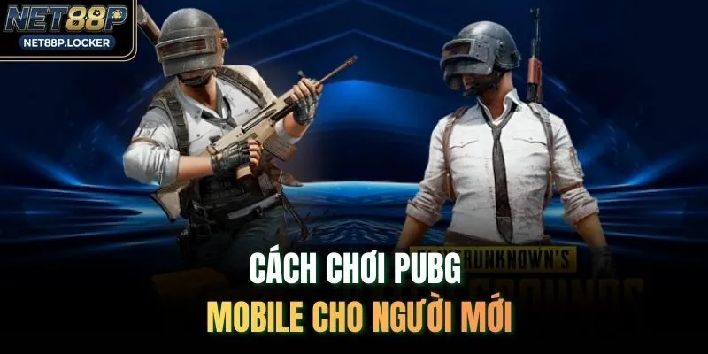 Hướng dẫn chơi PUBG Mobile cho người mới
