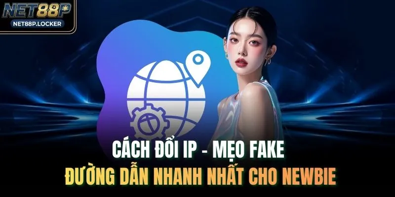 Cách Đổi IP - Mẹo Fake Đường Dẫn Nhanh Nhất Cho Newbie