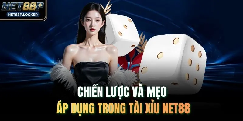 Chiến lược và mẹo áp dụng trong tài xỉu NET88