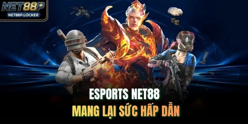 Esports NET88 mang lại sức hấp dẫn