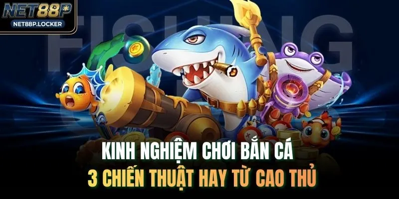 Kinh Nghiệm Chơi Bắn Cá | 3 Chiến Thuật Hay Từ Cao Thủ