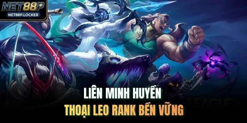 Liên Minh Huyền Thoại leo rank bền vững