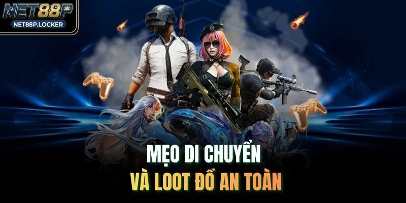 Mẹo di chuyển và loot đồ an toàn