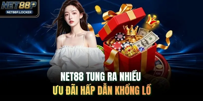 NET88 tung ra nhiều ưu đãi hấp dẫn khổng lồ