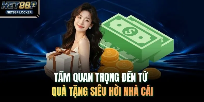 Tầm quan trọng đến từ quà tặng siêu hời nhà cái